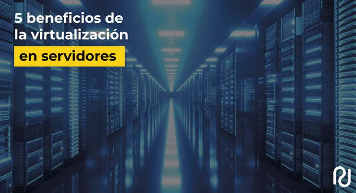 5 beneficios de la virtualización en los servidores